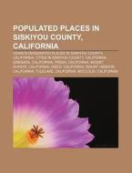 Populated Places In Siskiyou County, Cal di Source Wikipedia edito da Books LLC, Wiki Series