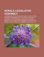 Kerala Legislative Assembly: Assembly Constituencies of Kerala, Kerala State Legislation, Members of the Kerala Legislative Assembly di Source Wikipedia edito da Books LLC, Wiki Series