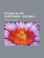 Studies In The Scriptures (volume 6) di Charles Taze Russell edito da General Books Llc