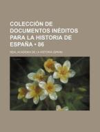 Coleccion De Documentos Ineditos Para La Historia De Espana (86) di Real Academia De La Historia edito da General Books Llc