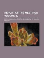 Report of the Meetings Volume 22 di British Association for Meeting edito da Rarebooksclub.com