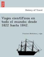 Viajes cienti´ficos en todo el mundo; desde 1822 hasta 1842. di Francisco Michelena y ro´jas edito da British Library, Historical Print Editions