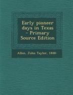 Early Pioneer Days in Texas di John Taylor Allen edito da Nabu Press