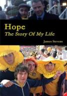 Hope - The Story Of My Life di James Stevens edito da Lulu.com