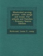 Illustrated Sewing Primer, with Songs and Music. for Schools and Families edito da Nabu Press