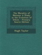 The Morality of Nations: A Study in the Evolution of Ethics di Hugh Taylor edito da Nabu Press