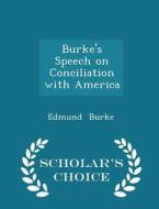 Burkes Speech On Conciliation With America - Scholar's Choice Edition di Edmund Burke edito da Scholar's Choice