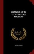 Growing Up In 13th Century England di Alfred Duggan edito da Andesite Press