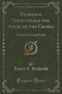Florence Nightingale The Angel Of The Crimea di Laura E Richards edito da Forgotten Books