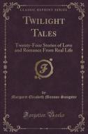 Twilight Tales di Margaret Elizabeth Munson Sangster edito da Forgotten Books
