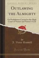 Outlawing The Almighty di J Vance Russell edito da Forgotten Books