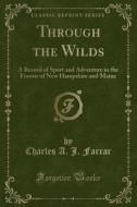 Through The Wilds di Charles A J Farrar edito da Forgotten Books