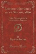 Episodio Historico De Un Suicida, 1886 di Aquiles Solano edito da Forgotten Books