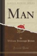 Man (classic Reprint) di William Jennings Bryan edito da Forgotten Books