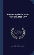 Reconstruction in South Carolina, 1865-1877 di John S. B. Reynolds edito da CHIZINE PUBN