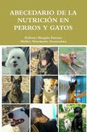 Abecedario de la Nutrición en Perros y Gatos di Roberto Margáin Barraza edito da Lulu.com