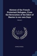 History Of The French Protestant Refugee di CHARLES WEISS edito da Lightning Source Uk Ltd