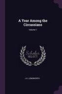 A Year Among the Circassians; Volume 1 di J. A. Longworth edito da CHIZINE PUBN