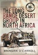 The Long Range Desert Group In North Africa di Brendan O'Carroll edito da Pen & Sword Books Ltd