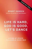 Life Is Hard. God Is Good. Let's Dance.: Experiencing Real Joy in a World Gone Mad di Brant Hansen edito da THOMAS NELSON PUB