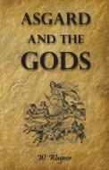 Asgard and the Gods the Tales and Traditions of Our Northern Ancestors Froming a Complete Manual of Norse Mythology di W. Wagner edito da Von Elterlein Press