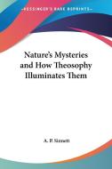 Nature\'s Mysteries And How Theosophy Illuminates Them di A. P. Sinnett edito da Kessinger Publishing Co