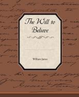 The Will To Believe di Dr William James edito da Book Jungle