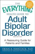 The Everything Health Guide To Adult Bipolar Disorder di Dean A. Haycock edito da Adams Media Corporation