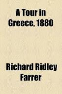 A Tour In Greece, 1880 di Richard Ridley Farrer edito da General Books Llc