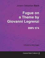 Fugue on a Theme by Giovanni Legrenzi - BWV 574 - For Solo Organ (1708) di Johann Sebastian Bach edito da Bente Press