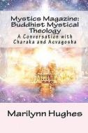 Mystics Magazine: Buddhist Mystical Theology: A Conversation with Charaka and Acvagosha di Marilynn Hughes edito da Createspace