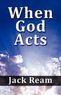 When God Acts di Jack Ream edito da America Star Books