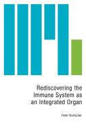 Rediscovering the Immune System as an Integrated Organ di Peter Bretscher edito da FRIESENPR