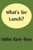 What\'s For Lunch? di Debbie Harte-Ross edito da America Star Books