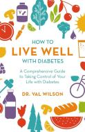 How to Live Well with Diabetes di Dr Val Wilson edito da Little, Brown Book Group
