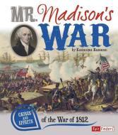 Mr. Madison's War: Causes and Effects of the War of 1812 di Kassandra Kathleen Radomski edito da CAPSTONE PR