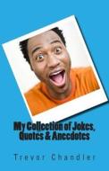 My Collection of Jokes, Quotes & Anecdotes di Trevor Chandler edito da Createspace