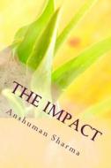 The Impact: The Art of Communicating Eloquently di MR Anshuman Sharma edito da Createspace