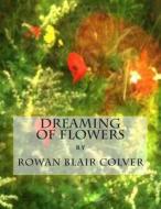Dreaming of Flowers di MR Rowan Blair Colver edito da Createspace