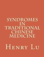 Syndromes in Traditional Chinese Medicine di Henry C. Lu edito da Createspace