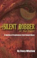 Silent Robber of the Night: A Journey of Forgiveness from Sexual Abuse di Stacy Whetlow edito da Createspace