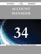 Account Manager 34 Success Secrets - 34 Most Asked Questions on Account Manager - What You Need to Know di Stephen Robbins edito da Emereo Publishing