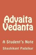 Advaita Vedanta: A Student's Note di Shashikant Padalkar edito da Createspace