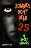 Zombies Don't Read: 25 YA Short Stories di Rusty Fischer edito da Createspace