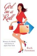 Girl on a Roll: Memoir of a Model and Actress in 1950's New York di Ruth M. Foreman edito da Createspace