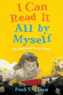 I Can Read It All by Myself: The Beginner Books Story di Paul V. Allen edito da UNIV PR OF MISSISSIPPI