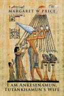 I am Ankesenamun, Tutankhamun's Wife di Margaret W Price edito da Xlibris