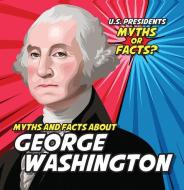 Myths and Facts about George Washington di Ezra E. Knopp edito da POWERKIDS PR