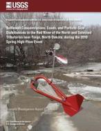 Sediment Concentrations, Loads, and Particle-Size Distributions in the Red River of the North and Selected Tributaries Near Fargo, North Dakota, Durin di U. S. Department of the Interior edito da Createspace