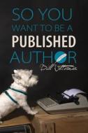 So You Want to Be a Published Author. di Bill Wetterman edito da Createspace